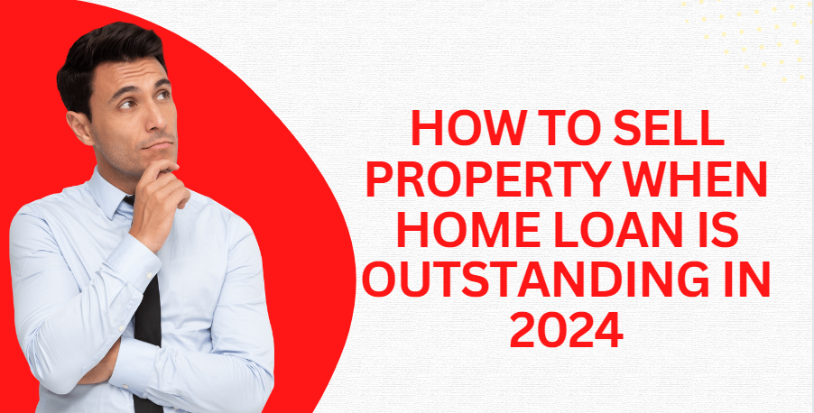 How to sell property when home loan is outstanding In 2024